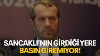 Sancaklı’nın olduğu yere basın giremiyor!