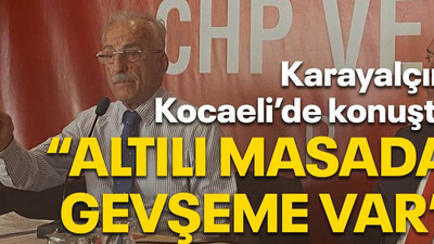 Karayalçın Kocaeli’de konuştu “Altılı masada gevşeme var”