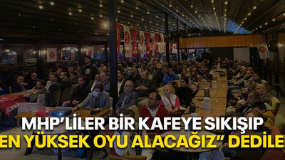 MHP’liler bir kafeye sıkışıp “En yüksek oyu alacağız” dediler
