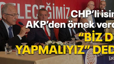 CHP’li isim AKP’den örnek verdi “Biz de yapmalıyız” dedi