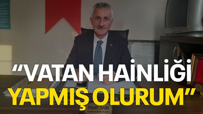 Sarı: Vatan hainliği yapmış olurum