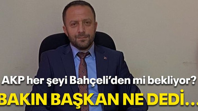 AKP her şeyi Bahçeli’den mi bekliyor? Bakın başkan ne dedi…