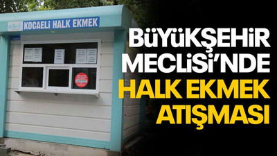 Büyükşehir Meclisi’nde 'halk ekmek' atışması