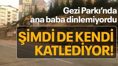 Gezi Parkı’nda ana baba dinlemiyordu Şimdi de kendi katlediyor!