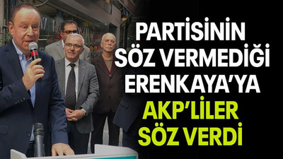 Partisinin söz vermediği Erenkaya’ya AKP’liler söz verdi