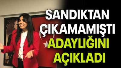 SANDIKTAN ÇIKAMAMIŞTI ADAYLIĞINI AÇIKLADI