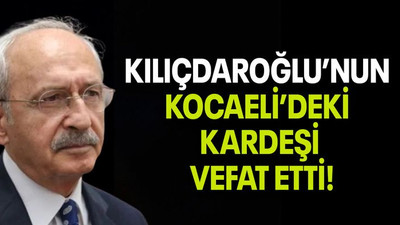 Kılıçdaroğlu’nun Kocaeli’deki kardeşi vefat etti!