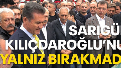 Sarıgül Kılıçdaroğlu’nu yalnız bırakmadı