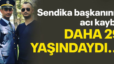 Sendika başkanının acı kaybı! Daha 29 yaşındaydı…