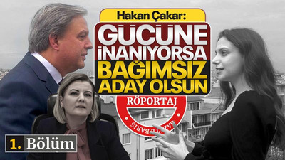 Hakan Çakar: Gücüne inanıyorsa bağımsız aday olsun!