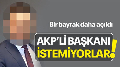 Bir bayrak daha açıldı, AKP’li başkanı istemiyorlar!