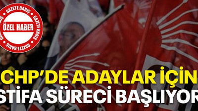 CHP’de adaylar için istifa süreci başlıyor!