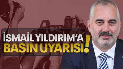 İsmail Yıldırım’a BASIN uyarısı!