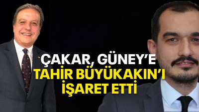Çakar, Güney’e Tahir Büyükakın’ı işaret etti