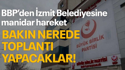 BBP’den İzmit Belediyesine manidar hareket, bakın nerede toplantı yapacaklar!