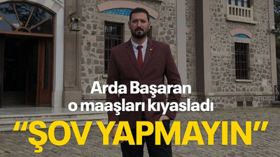 Arda Başaran o maaşları kıyasladı, "ŞOV YAPMAYIN"