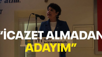 “İcazet almadan adayım”