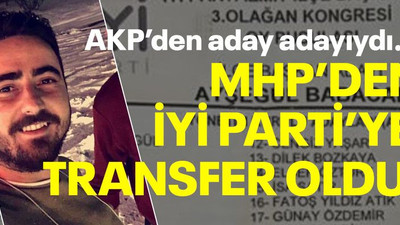 AKP’den aday adayıydı… MHP’den İYİ Parti’ye transfer oldu!