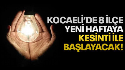 Kocaeli’de 8 ilçe yeni haftaya elektrik kesinti ile başlayacak!
