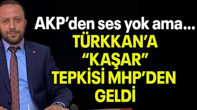 AKP’den ses yok ama… TÜRKKAN’A “KAŞAR” TEPKİSİ MHP’DEN GELDİ