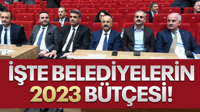 İşte belediyelerin 2023 bütçesi!