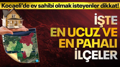 Kocaeli’de ev sahibi olmak isteyenler dikkat! İşte en ucuz ve en pahalı ilçeler