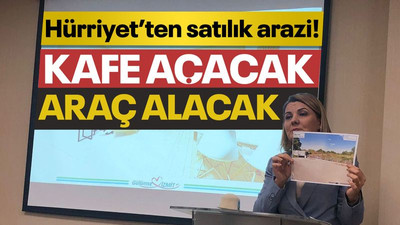 Hürriyet’ten satılık arazi! Kafe açacak, araç alacak…