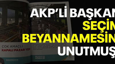 AKP’li başkan seçim beyannamesini unutmuş!