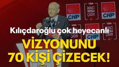 Kılıçdaroğlu çok heyecanlı Vizyonunu 70 kişi çizecek!