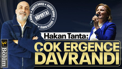 Hakan Tanta: Çok ergence davrandı
