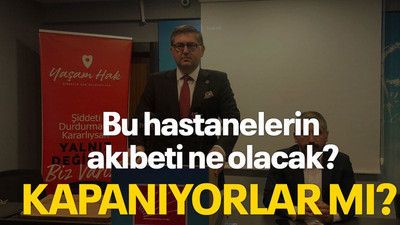 Bu hastanelerin akıbeti ne olacak? KAPANIYORLAR MI?