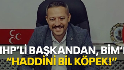 MHP’li başkandan BİM’e “Haddini bil köpek!”