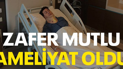 Zafer Mutlu ameliyat oldu