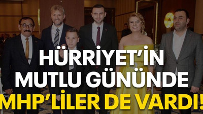Hürriyet’in mutlu gününde MHP’liler de vardı!