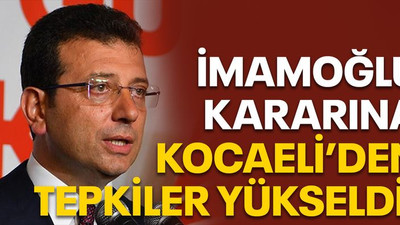 İmamoğlu kararına Kocaeli’den tepkiler yükseldi!