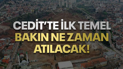 Cedit’te ilk temel, bakın ne zaman atılacak?
