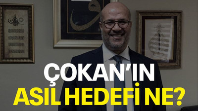 Çokan’ın asıl hedefi ne?