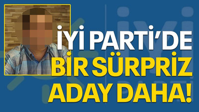 İYİ Parti’de bir sürpriz aday daha!