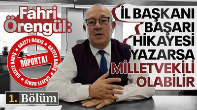 Fahri Örengül: İl başkanı, başarı hikayesi yazarsa milletvekili olabilir