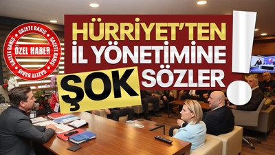 Hürriyet’ten il yönetimine şok sözler!