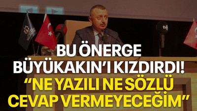Bu önerge Büyükakın’ı kızdırdı! “Ne yazılı ne sözlü cevap vermeyeceğim”