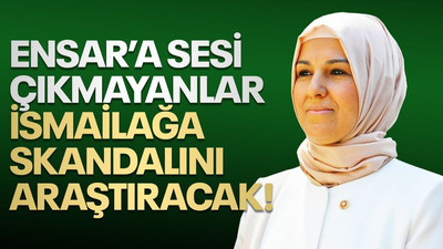 Ensar’a sesi çıkmayanlar İsmailağa skandalını araştıracak!