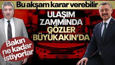 Ulaşım zammında gözler Büyükakın’da... Bu akşam belli olabilir!