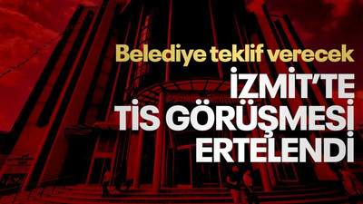 İzmit Belediyesinde rakamın belli olacağı TİS toplantısı ertelendi