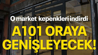 O market kepenkleri indirdi A101 oraya genişleyecek!