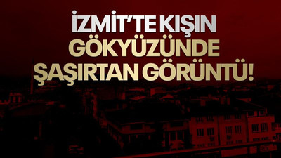 İzmit’te kışın gökyüzünde şaşırtan görüntü!