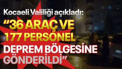 Kocaeli Valiliği açıkladı: "36 araç ve 177 personel deprem bölgesine gönderildi"