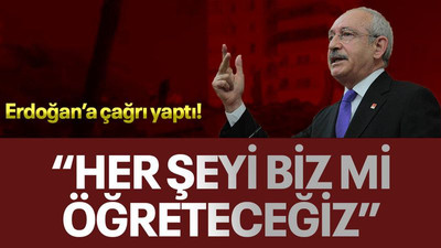 Kılıçdaroğlu Erdoğana çağrı yaptı! "Her şeyi biz mi öğreteceğiz"