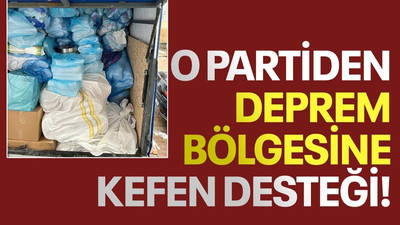 O partiden deprem bölgesine kefen desteği