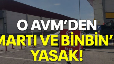 O AVM’den Martı ve Binbin’e yasak!